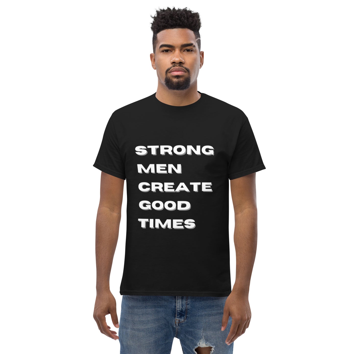 STRONG MEN CREATE GOOD TIMES